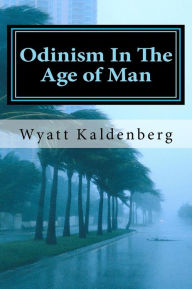 Odinism in the Age of Man: The Dark Age Before the Return of Our Gods - Wyatt Kaldenberg