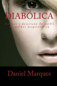 Diabólica: Análise e descrição de perfil da mulher maquiavélica Daniel Marques Author