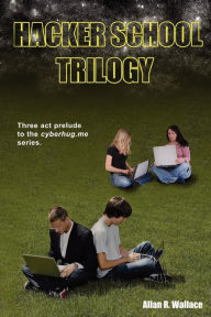 Hacker School Trilogy: Training Human Rights Hacktivists Allan R. Wallace Author
