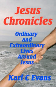 Jesus Chronicles: Life of Christ Seen Thru the Lives of His Friends - Karl C. Evans D. Min