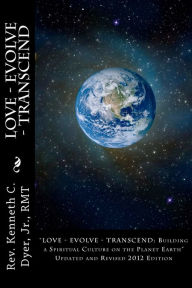 Love - Evolve - Transcend: Building a Spiritual Culture on the Planet Earth - Rev Kenneth C. Dyer Jr