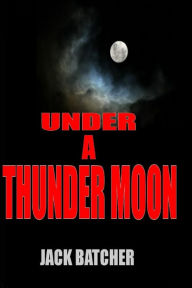 Under a Thunder Moon Jack Batcher Author