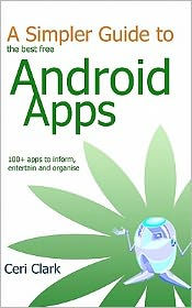 A Simpler Guide to the best free Android Apps: 100+ apps to inform, entertain and Organise - Ceri Clark
