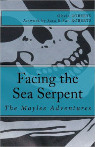The Maylee Adventures: Facing the Sea Serpent Olivia Roberts Author