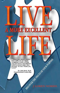 Live a More Excellent Life: Are You Living in a Rut? Success Is Not a Secret! It Is Time to Apply the Proper Tools - J. Norris