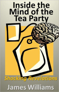 Inside the Mind of the Tea Party: Shocking Revelations - James Williams