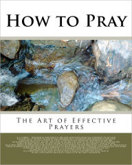 How to Pray: The Art of Effective Prayers Reuben A Torrey Author