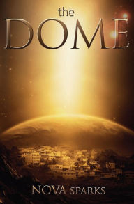 the DOME: the DOME trilogy, # 1 Nova Sparks Author