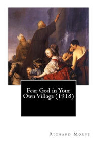 Fear God in Your Own Village (1918) Richard Morse Author