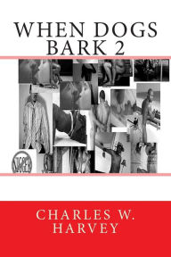 When Dogs Bark 2 Charles W Harvey Author