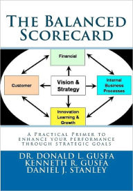 The Balanced Scorecard: A Practical Primer to enhance your performance through strategic goals Kenneth Gusfa Author