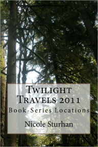 Twilight Travels 2011: Book-Series Locations Nicole L Sturhan Author