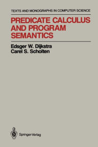 Predicate Calculus and Program Semantics Edsger W. Dijkstra Author