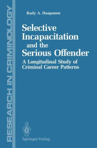 Selective Incapacitation and the Serious Offender: A Longitudinal Study of Criminal Career Patterns Rudy Haapanen Author