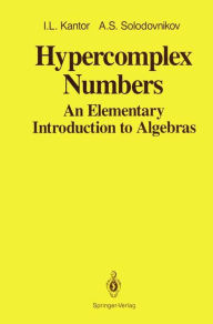 Hypercomplex Numbers: An Elementary Introduction to Algebras I.L. Kantor Author