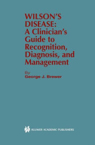 Wilson's Disease: A Clinician's Guide to Recognition, Diagnosis, and Management George J. Brewer Author