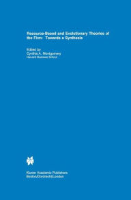 Resource-Based and Evolutionary Theories of the Firm: Towards a Synthesis Cynthia A. Montgomery Editor
