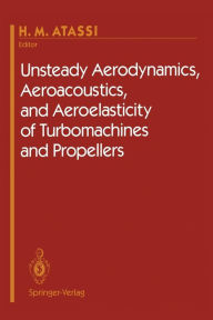 Unsteady Aerodynamics, Aeroacoustics, and Aeroelasticity of Turbomachines and Propellers H.M. Atassi Editor