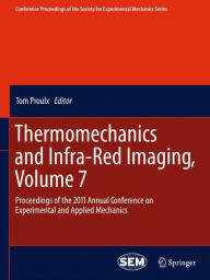 Thermomechanics and Infra-Red Imaging, Volume 7: Proceedings of the 2011 Annual Conference on Experimental and Applied Mechanics Tom Proulx Author