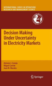 Decision Making Under Uncertainty in Electricity Markets Antonio J. Conejo Author