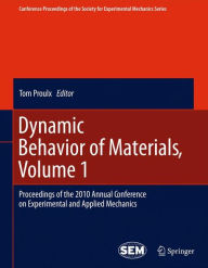 Dynamic Behavior of Materials, Volume 1: Proceedings of the 2010 Annual Conference on Experimental and Applied Mechanics Tom Proulx Editor