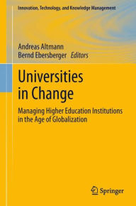Universities in Change: Managing Higher Education Institutions in the Age of Globalization Andreas Altmann Editor