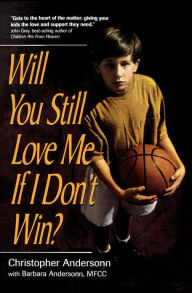 Will You Still Love Me If I Don't Win?: A Guide for Parents of Young Athletes Christopher Anderson Author