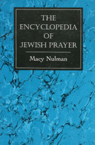 The Encyclopedia of Jewish Prayer: The Ashkenazic and Sephardic Rites Macy Nulman Author
