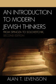 An Introduction to Modern Jewish Thinkers: From Spinoza to Soloveitchik Alan T. Levenson Author