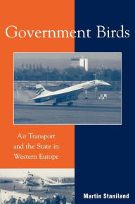 Government Birds: Air Transport and the State in Western Europe Martin Staniland Author