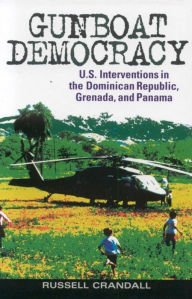 Gunboat Democracy: U.S. Interventions in the Dominican Republic, Grenada, and Panama - Russell Crandall