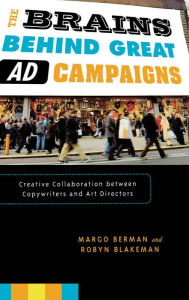 The Brains Behind Great Ad Campaigns: Creative Collaboration between Copywriters and Art Directors - Margo Berman