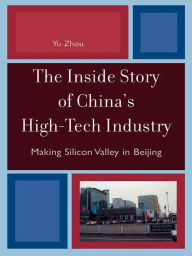The Inside Story of China's High-Tech Industry: Making Silicon Valley in Beijing Yu Zhou Author