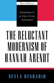 The Reluctant Modernism of Hannah Arendt Seyla Benhabib Author