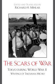 The Scars of War: Tokyo during World War II: Writings of Takeyama Michio Richard H. Minear Editor