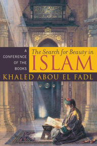 The Search for Beauty in Islam: A Conference of the Books - Khaled Abou El Fadl