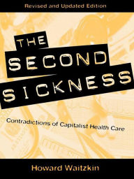 The Second Sickness: Contradictions of Capitalist Health Care Howard Waitzkin Author