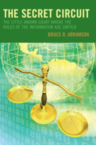 The Secret Circuit: The Little-Known Court Where the Rules of the Information Age Unfold - Bruce D. Abramson