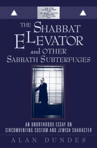 The Shabbat Elevator and other Sabbath Subterfuges: An Unorthodox Essay on Circumventing Custom and Jewish Character Alan Dundes Author