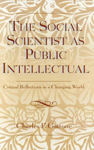The Social Scientist as Public Intellectual: Critical Reflections in a Changing World Charles F. Gattone Author