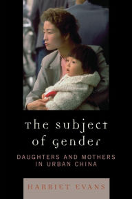 The Subject of Gender: Daughters and Mothers in Urban China Harriet Evans Author