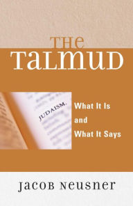 The Talmud: What It Is and What It Says Jacob Neusner Author