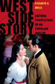 West Side Story: Cultural Perspectives on an American Musical Elizabeth A. Wells Author