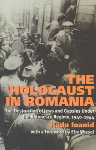 The Holocaust in Romania: The Destruction of Jews and Gypsies Under the Antonescu Regime, 1940-1944 Radu Ioanid Author