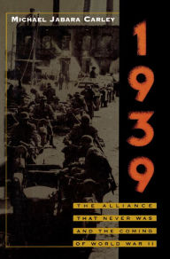 1939: The Alliance That Never Was and the Coming of World War II - Michael Jabara Carley