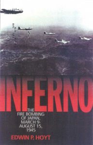 Inferno: The Fire Bombing of Japan, March 9 - August 15, 1945 Edwin Hoyt Author