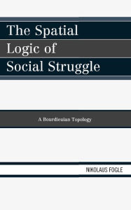 The Spatial Logic of Social Struggle: A Bourdieuian Topology Nikolaus Fogle Author