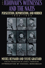 The Jehovah's Witnesses and the Nazis: Persecution, Deportation, and Murder, 1933-1945 Michel Reynaud Author
