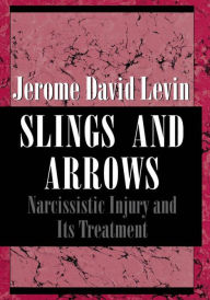 Slings and Arrows: Narcissistic Injury and Its Treatment - Jerome David Levin