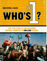 Who's #1?: 100-Plus Years of Controversial National Champions in College Football - Christopher J. Walsh